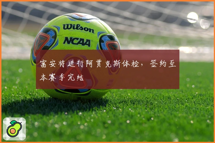 富安将进行阿贾克斯体检，签约至本赛季完结