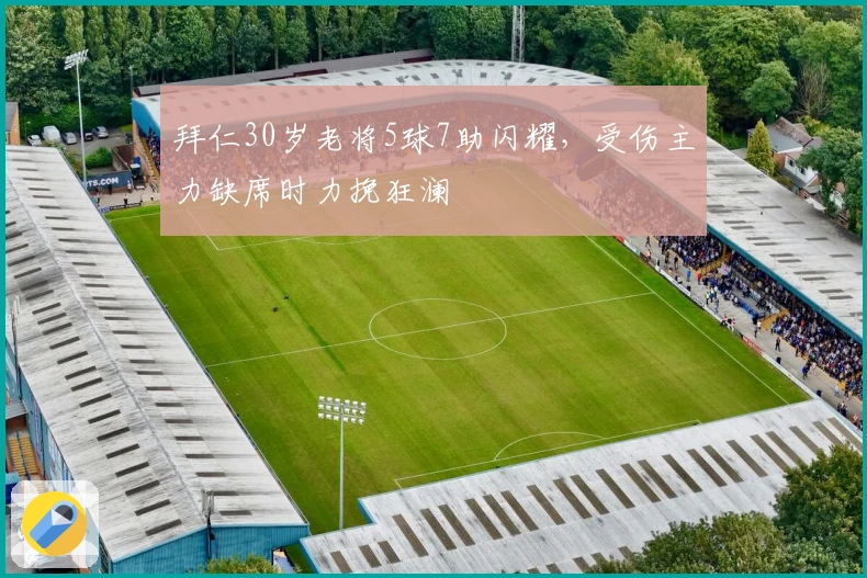 拜仁30岁老将5球7助闪耀，受伤主力缺席时力挽狂澜