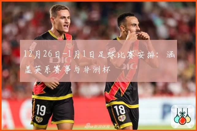 12月26日-1月1日足球比赛安排：涵盖英系赛事与非洲杯