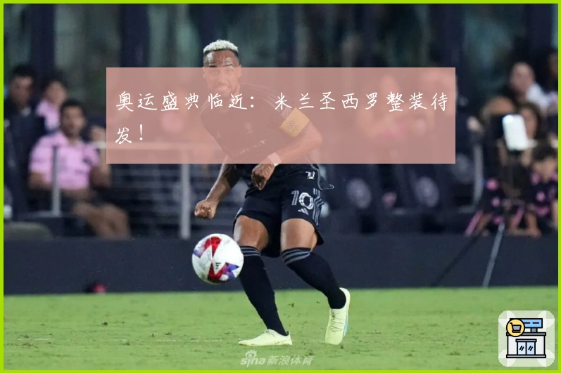 奥运盛典临近：米兰圣西罗整装待发！