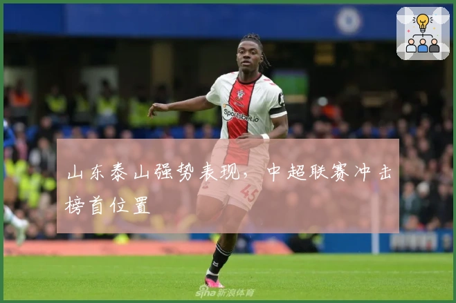 山东泰山强势表现，中超联赛冲击榜首位置