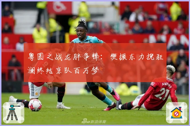 粤圆之战龙胖争锋：樊振东力挽狂澜终结京队百万梦