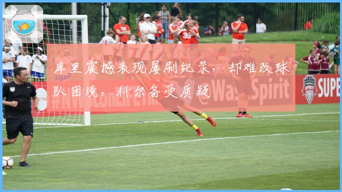 库里震撼表现屡刷纪录，却难改球队困境，科尔备受质疑