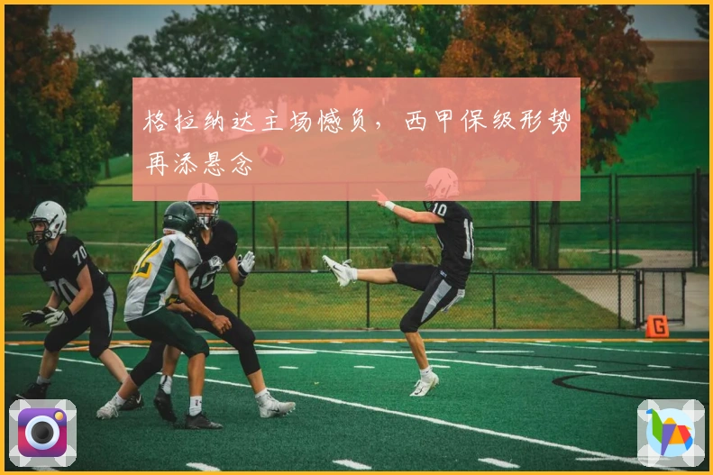 格拉纳达主场憾负，西甲保级形势再添悬念